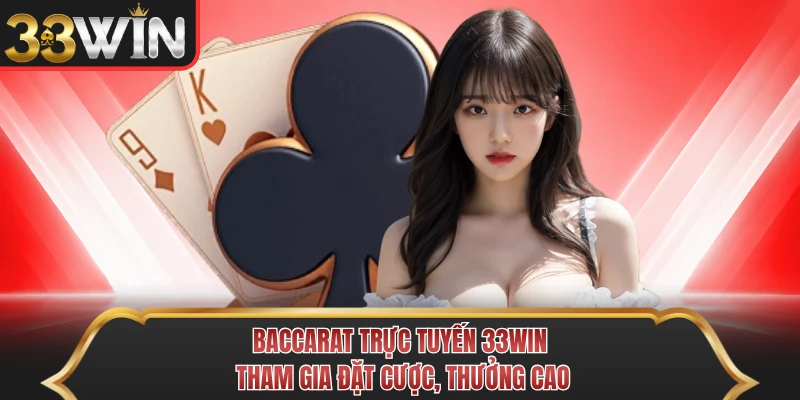 Baccarat trực tuyến 33WIN là sản phẩm giải trí lý tưởng 