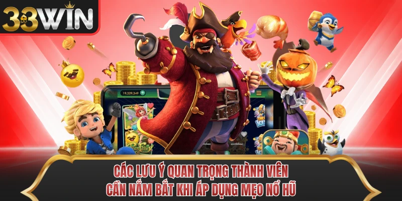 Các lưu ý quan trọng thành viên cần nắm bắt khi áp dụng mẹo nổ hũ 