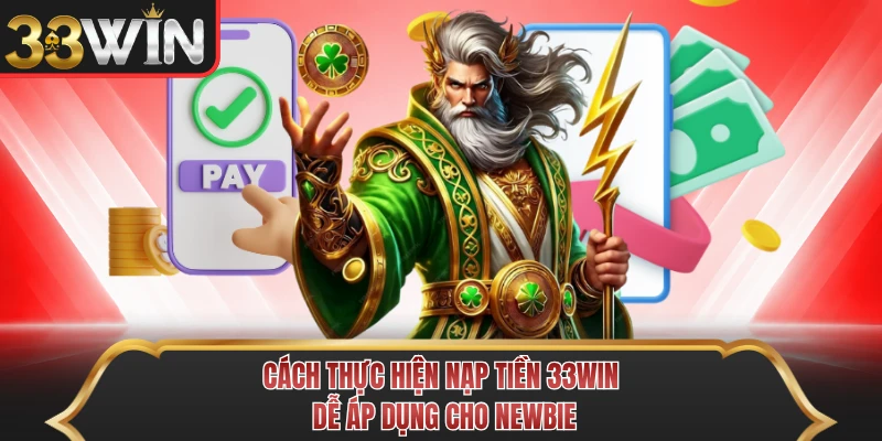 Cách thực hiện nạp tiền 33WIN dễ áp dụng cho newbie