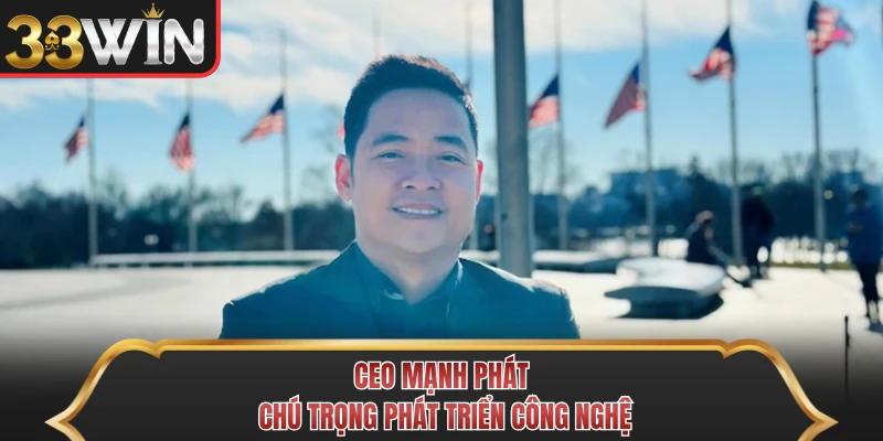 CEO Mạnh Phát chú trọng phát triển công nghệ 