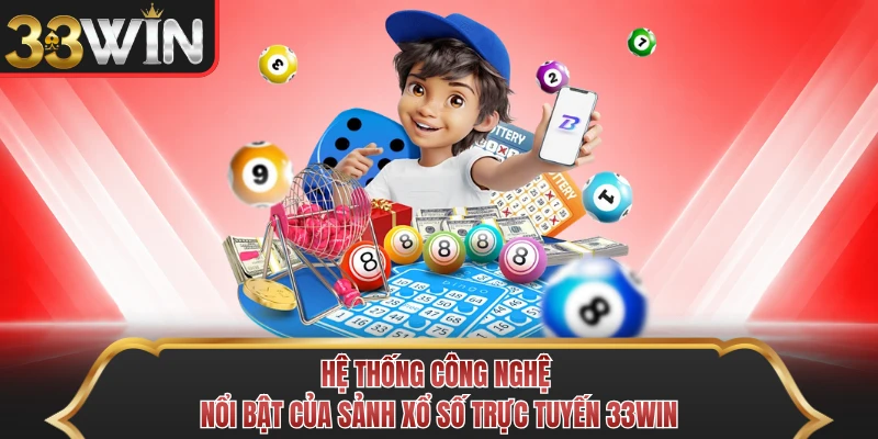 Hệ thống công nghệ nổi bật của sảnh xổ số trực tuyến 33WIN 