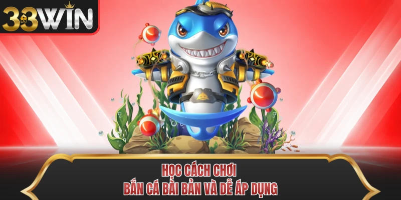 Học cách chơi bắn cá bài bản và dễ áp dụng 
