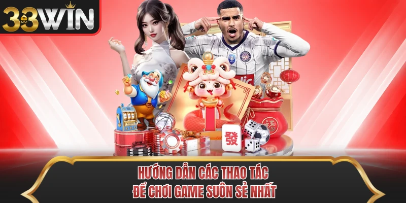 Hướng dẫn các thao tác để chơi game suôn sẻ nhất