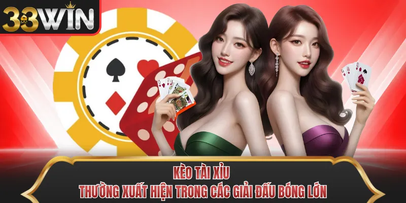 Kèo tài xỉu thường xuất hiện trong các giải đấu bóng lớn 