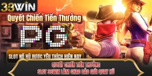 Quyết Chiến Tiền Thưởng - Slot 33WIN Làm Chao Đảo Giới Quay Hũ