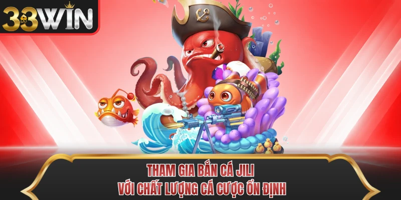 Tham gia bắn cá Jili với chất lượng cá cược ổn định 